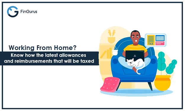 Working from Home? Know How the Latest Allowances and Reimbursements that will be Taxed