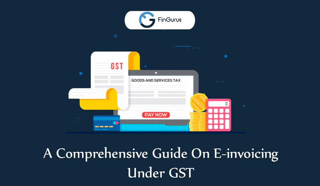 A Comprehensive Guide on E-invoicing Under GST