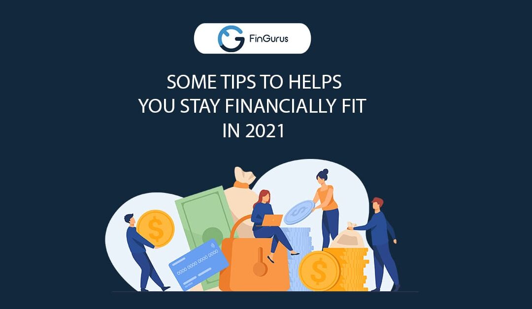 Some Tips to Help You Stay Financially Fit in 2021