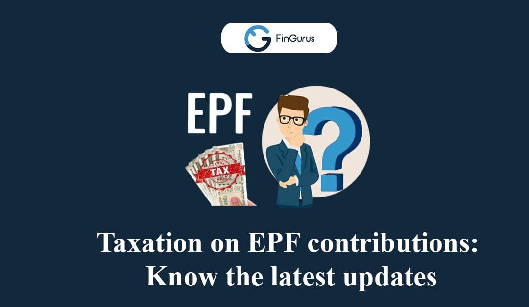 Taxation on EPF Contributions: Know the Latest Updates